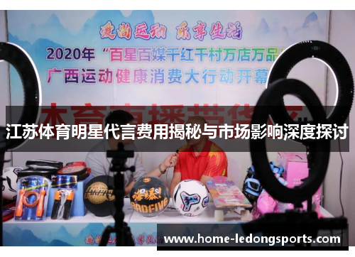 江苏体育明星代言费用揭秘与市场影响深度探讨