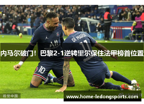 内马尔破门！巴黎2-1逆转里尔保住法甲榜首位置
